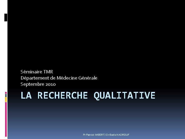 Séminaire TMR Département de Médecine Générale Septembre 2010 LA RECHERCHE QUALITATIVE Pr Patrick IMBERT