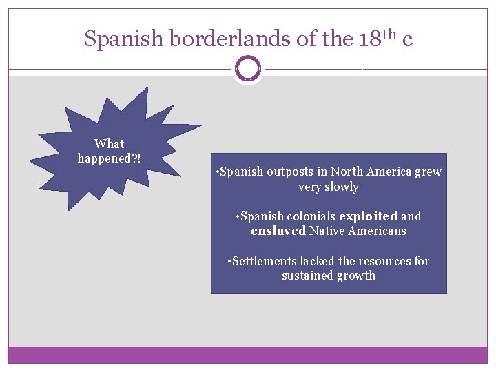 Spanish borderlands of the 18 th c What happened? ! • Spanish outposts in