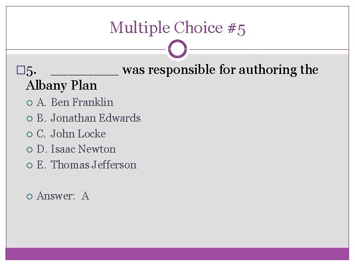 Multiple Choice #5 � 5. ____ was responsible for authoring the Albany Plan A.