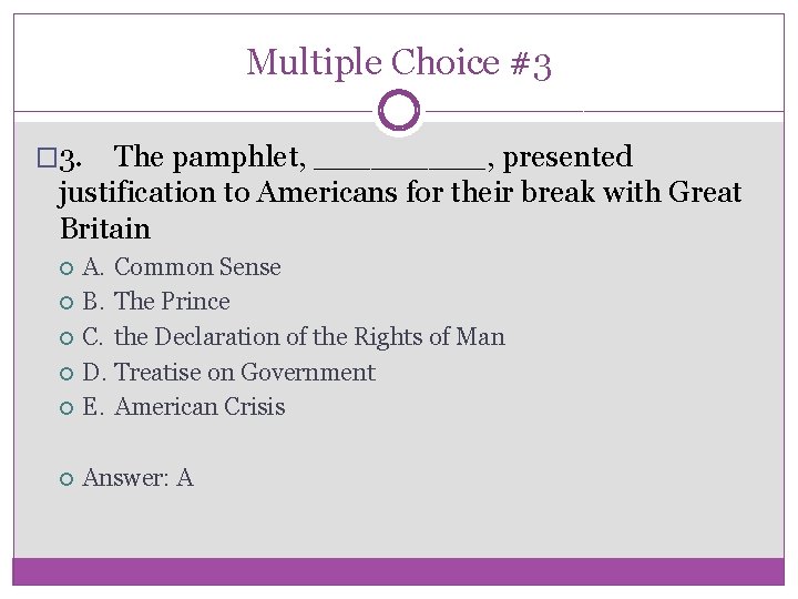 Multiple Choice #3 � 3. The pamphlet, _____, presented justification to Americans for their