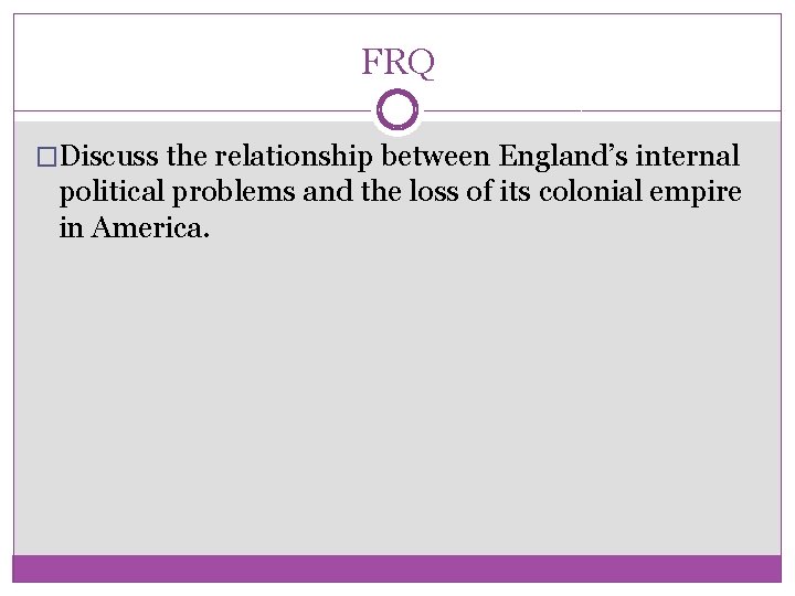 FRQ �Discuss the relationship between England’s internal political problems and the loss of its