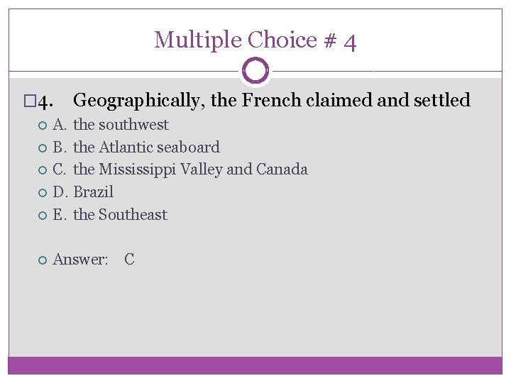 Multiple Choice # 4 � 4. Geographically, the French claimed and settled A. the