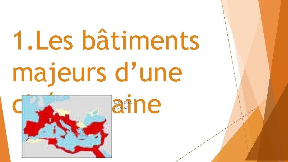 1. Les bâtiments majeurs d’une cité romaine L’empire romain 