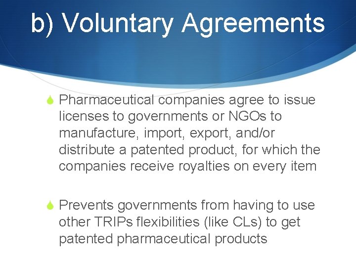 b) Voluntary Agreements S Pharmaceutical companies agree to issue licenses to governments or NGOs