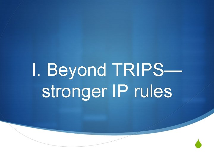 I. Beyond TRIPS— stronger IP rules S 