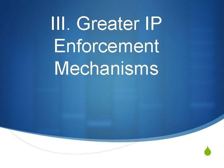 III. Greater IP Enforcement Mechanisms S 