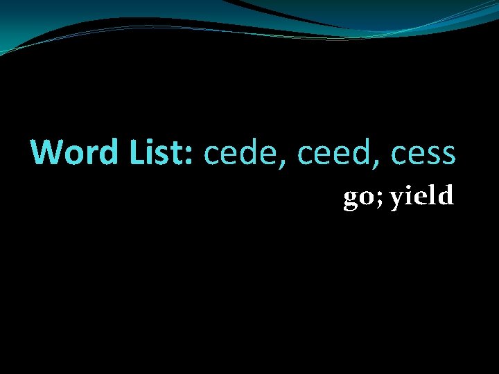 Word List: cede, ceed, cess go; yield 