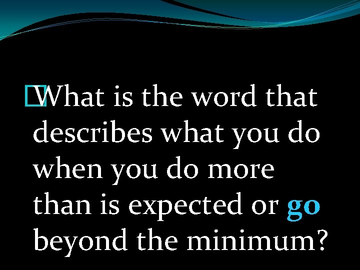 � What is the word that describes what you do when you do more