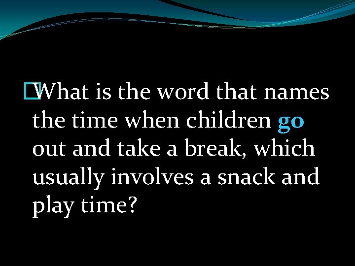 � What is the word that names the time when children go out and