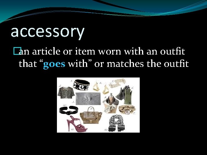 accessory �an article or item worn with an outfit that “goes with” or matches