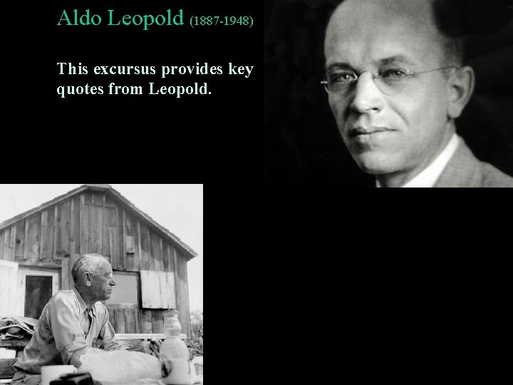 Aldo Leopold (1887 -1948) This excursus provides key quotes from Leopold. 