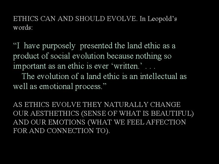 ETHICS CAN AND SHOULD EVOLVE. In Leopold’s words: “I have purposely presented the land