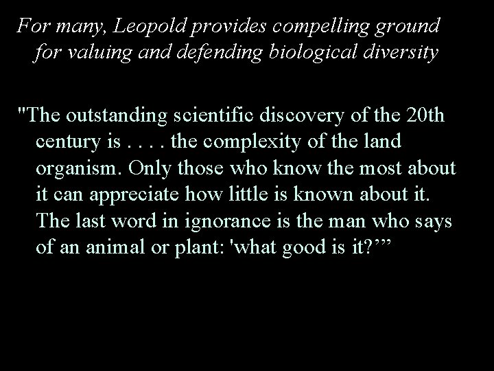 For many, Leopold provides compelling ground for valuing and defending biological diversity "The outstanding