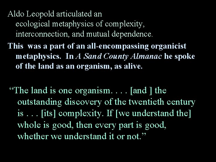 Aldo Leopold articulated an ecological metaphysics of complexity, interconnection, and mutual dependence. This was