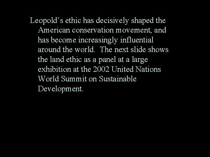Leopold’s ethic has decisively shaped the American conservation movement, and has become increasingly influential