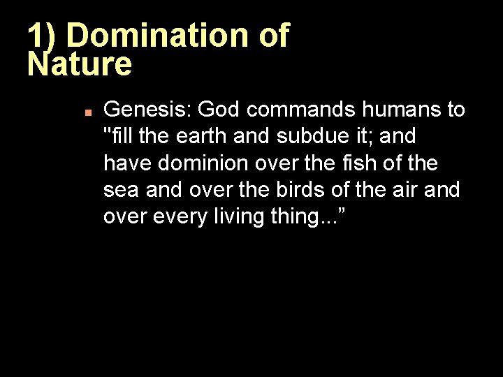 1) Domination of Nature n Genesis: God commands humans to "fill the earth and
