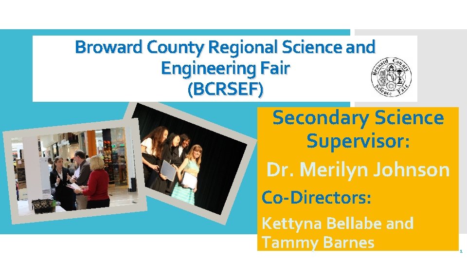 Broward County Regional Science and Engineering Fair (BCRSEF) Secondary Science Supervisor: Dr. Merilyn Johnson