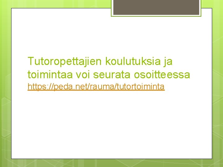 Tutoropettajien koulutuksia ja toimintaa voi seurata osoitteessa https: //peda. net/rauma/tutortoiminta Tutoropettajien koulutuksia ja toimintaa voi seurata osoitteessa https: //peda. net/rauma/tutortoiminta