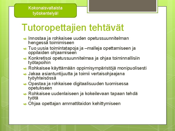Kokonaisvaltaista työskentelyä! Tutoropettajien tehtävät Innostaa ja rohkaisee uuden opetussuunnitelman hengessä toimimiseen Tuo uusia toimintatapoja Kokonaisvaltaista työskentelyä! Tutoropettajien tehtävät Innostaa ja rohkaisee uuden opetussuunnitelman hengessä toimimiseen Tuo uusia toimintatapoja