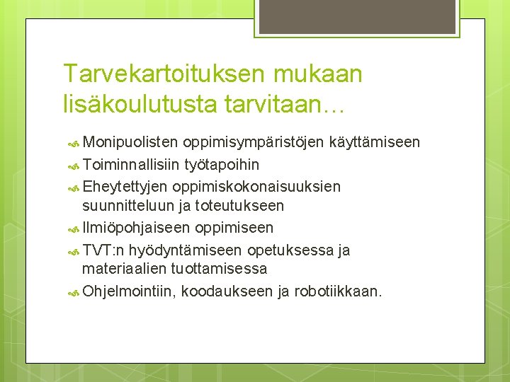 Tarvekartoituksen mukaan lisäkoulutusta tarvitaan… Monipuolisten oppimisympäristöjen käyttämiseen Toiminnallisiin työtapoihin Eheytettyjen oppimiskokonaisuuksien suunnitteluun ja toteutukseen Tarvekartoituksen mukaan lisäkoulutusta tarvitaan… Monipuolisten oppimisympäristöjen käyttämiseen Toiminnallisiin työtapoihin Eheytettyjen oppimiskokonaisuuksien suunnitteluun ja toteutukseen