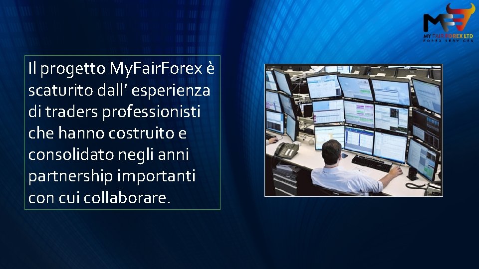 Il progetto My. Fair. Forex è scaturito dall’ esperienza di traders professionisti che hanno