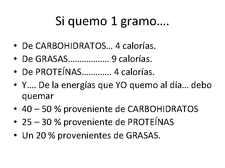 Si quemo 1 gramo…. De CARBOHIDRATOS… 4 calorías. De GRASAS……………… 9 calorías. De PROTEÍNAS………….