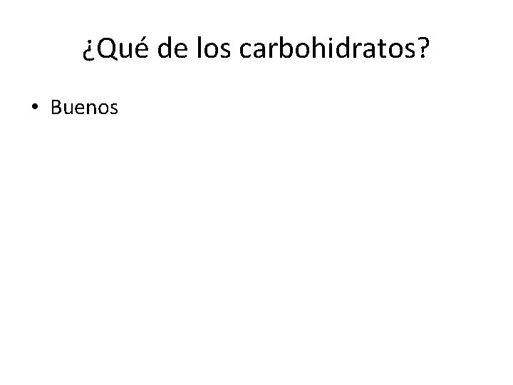 ¿Qué de los carbohidratos? • Buenos 