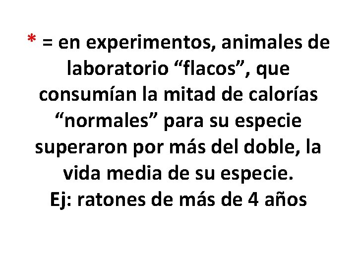 * = en experimentos, animales de laboratorio “flacos”, que consumían la mitad de calorías
