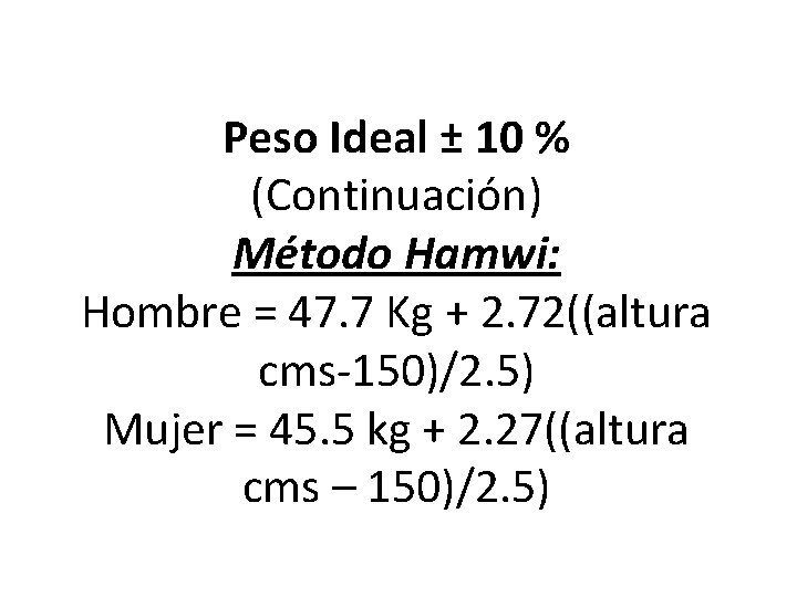 Peso Ideal ± 10 % (Continuación) Método Hamwi: Hombre = 47. 7 Kg +