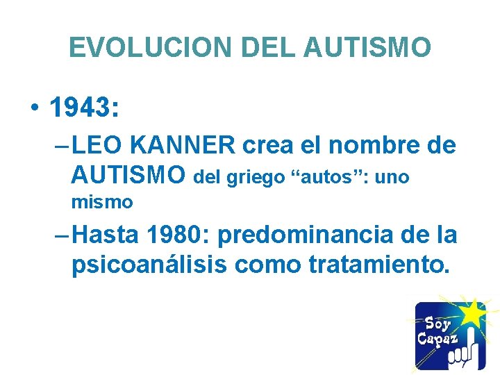 EVOLUCION DEL AUTISMO • 1943: – LEO KANNER crea el nombre de AUTISMO del
