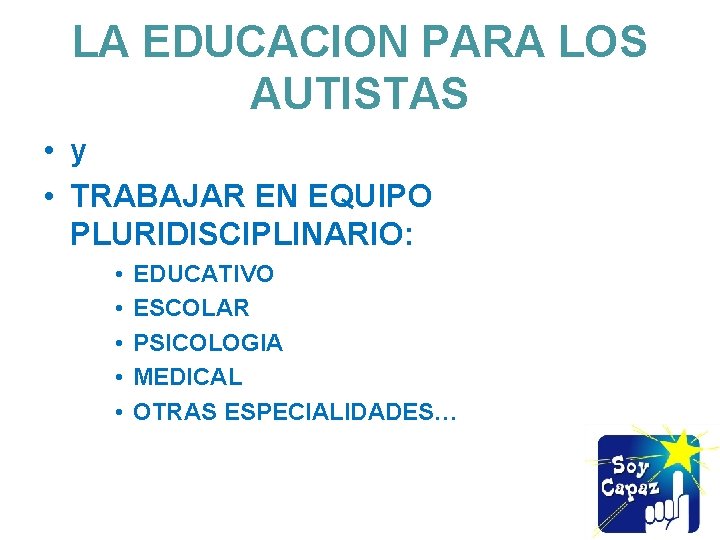 LA EDUCACION PARA LOS AUTISTAS • y • TRABAJAR EN EQUIPO PLURIDISCIPLINARIO: • •