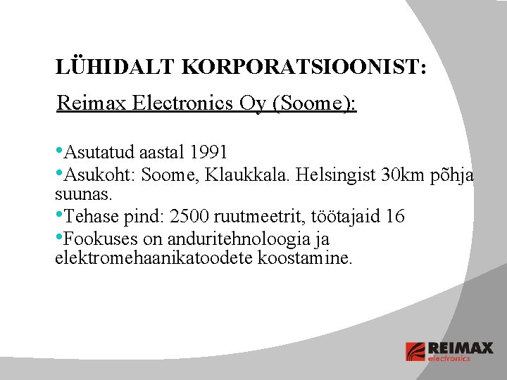 LÜHIDALT KORPORATSIOONIST: Reimax Electronics Oy (Soome): • Asutatud aastal 1991 • Asukoht: Soome, Klaukkala.