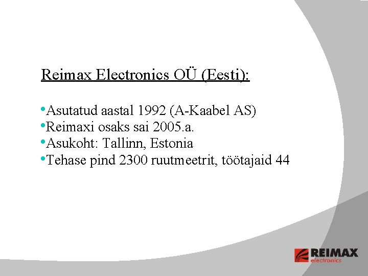 Reimax Electronics OÜ (Eesti): • Asutatud aastal 1992 (A-Kaabel AS) • Reimaxi osaks sai