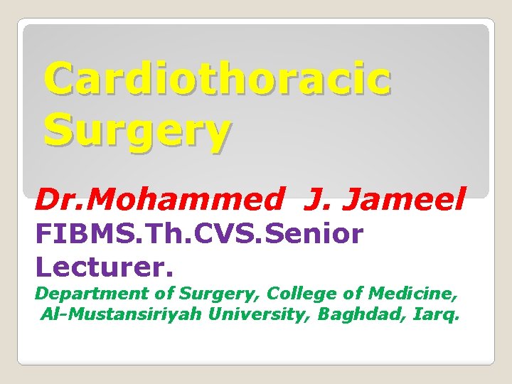 Cardiothoracic Surgery Dr. Mohammed J. Jameel FIBMS. Th. CVS. Senior Lecturer. Department of Surgery,