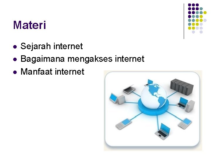 Materi l l l Sejarah internet Bagaimana mengakses internet Manfaat internet 