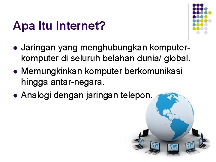 Apa Itu Internet? l l l Jaringan yang menghubungkan komputer di seluruh belahan dunia/