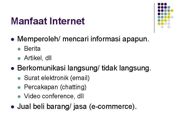 Manfaat Internet l Memperoleh/ mencari informasi apapun. l l l Berkomunikasi langsung/ tidak langsung.