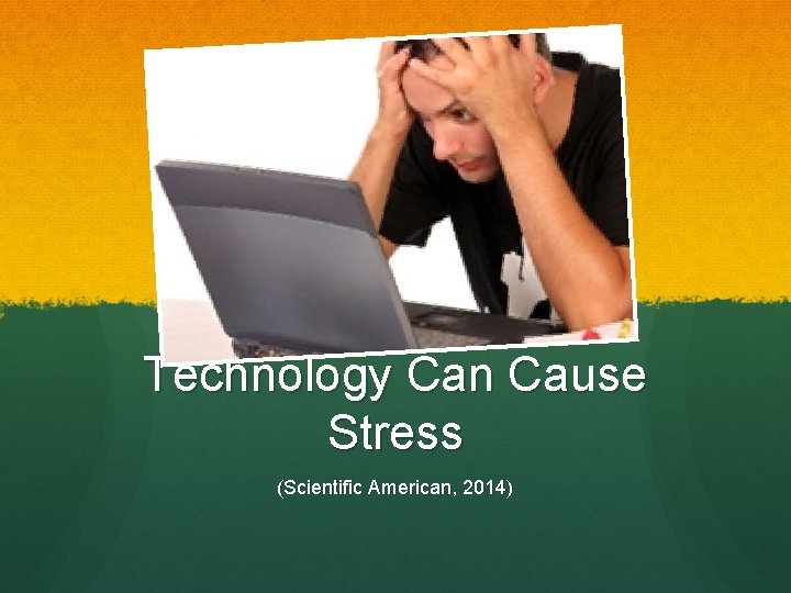 Technology Can Cause Stress (Scientific American, 2014) 
