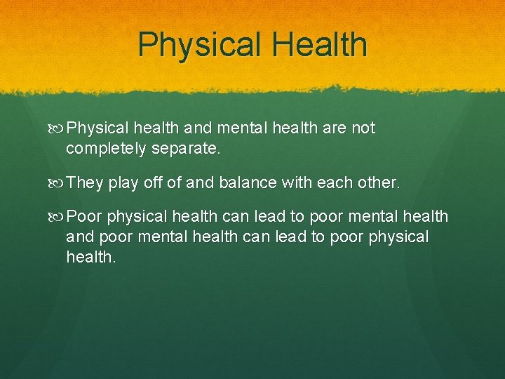 Physical Health Physical health and mental health are not completely separate. They play off