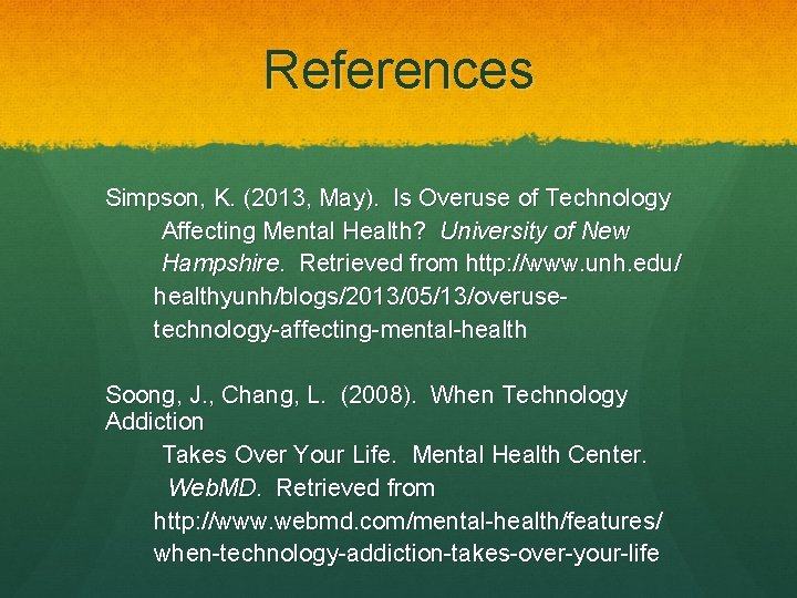 References Simpson, K. (2013, May). Is Overuse of Technology Affecting Mental Health? University of