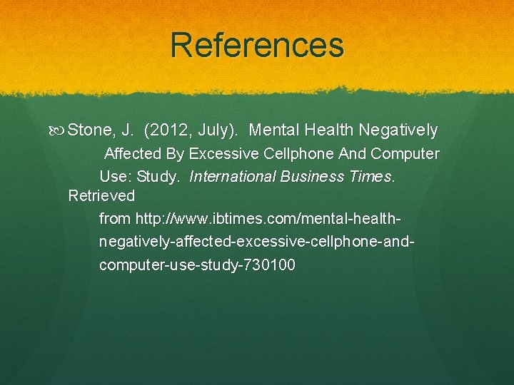References Stone, J. (2012, July). Mental Health Negatively Affected By Excessive Cellphone And Computer