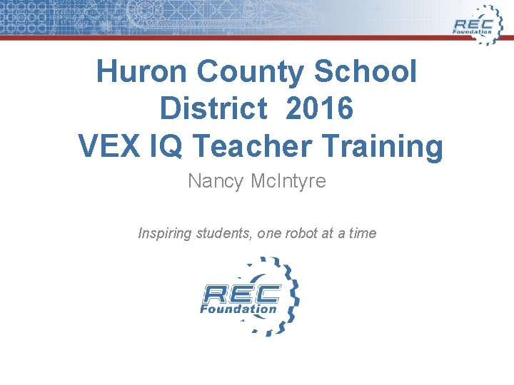 Huron County School District 2016 VEX IQ Teacher Training Nancy Mc. Intyre Inspiring students,