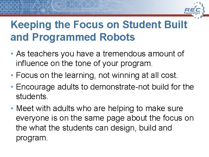 Keeping the Focus on Student Built and Programmed Robots • As teachers you have