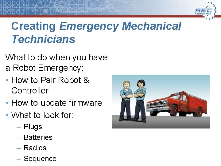 Creating Emergency Mechanical Technicians What to do when you have a Robot Emergency: •