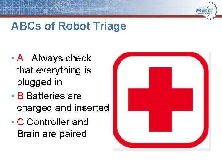 ABCs of Robot Triage • A Always check that everything is plugged in •