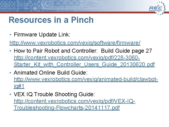 Resources in a Pinch • Firmware Update Link: http: //www. vexrobotics. com/vexiq/software/firmware/ • How