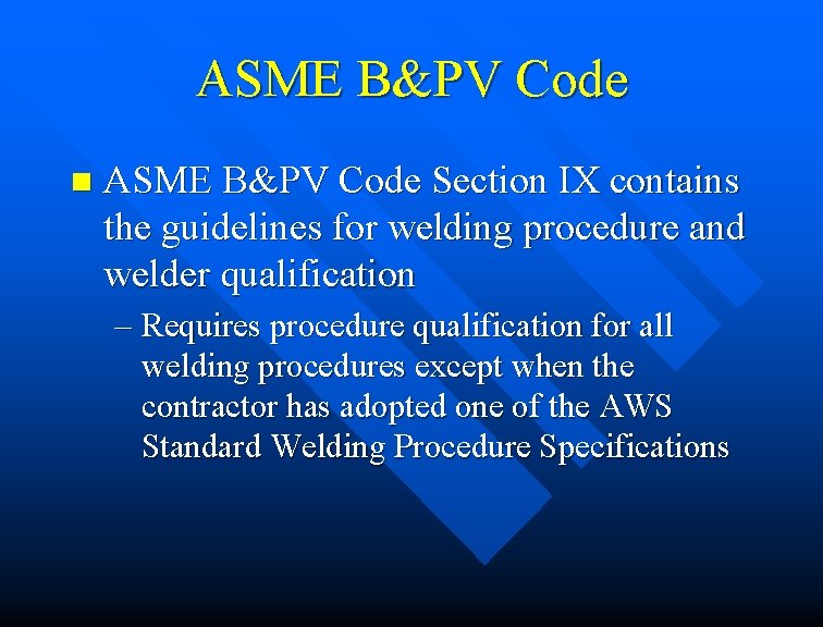 ASME B&PV Code n ASME B&PV Code Section IX contains the guidelines for welding