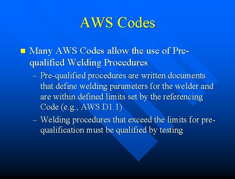 AWS Codes n Many AWS Codes allow the use of Prequalified Welding Procedures –