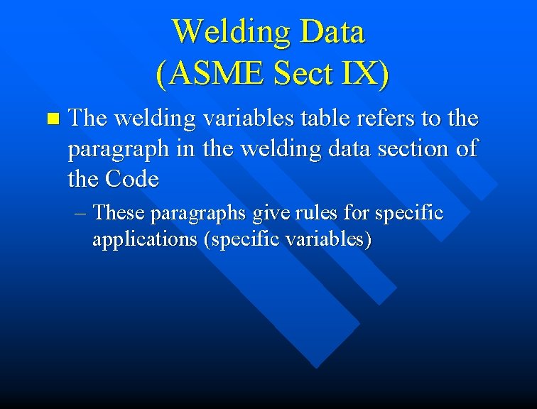 Welding Data (ASME Sect IX) n The welding variables table refers to the paragraph