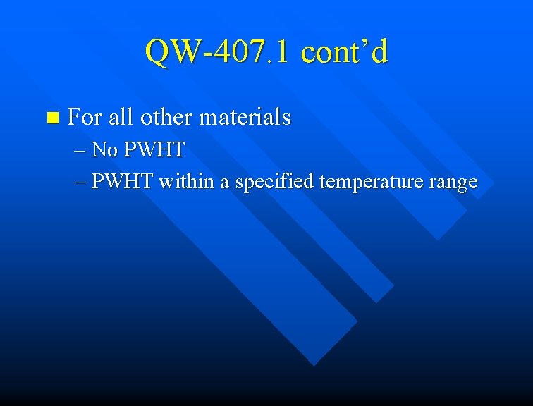QW-407. 1 cont’d n For all other materials – No PWHT – PWHT within